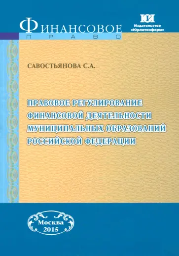Светлана Савостьянова - Правовое регулирование финансовой деятельности муниципальных образований РФ. Монография Светлана Савостьянова - Правовое регулирование финансовой деятельности муниципальных образований РФ. Монография обложка книги