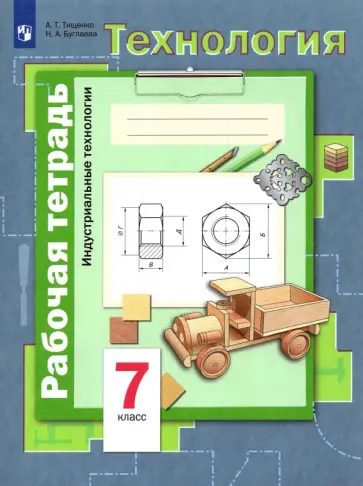 Тищенко, Буглаева - Технология. Индустриальные технологии. 7 класс. Рабочая тетрадь. ФГОС обложка книги