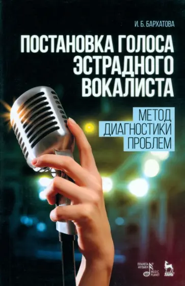 Ирина Бархатова - Постановка голоса эстрадного вокалиста. Метод диагностики проблем. Учебное пособие обложка книги