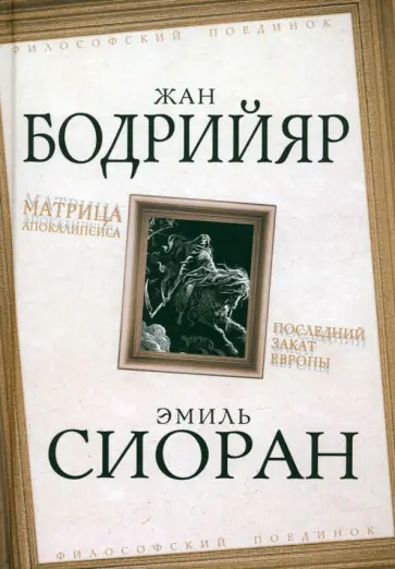 Бодрийяр, Сиоран - Матрица Апокалипсиса. Последний закат Европы Бодрийяр, Сиоран - Матрица Апокалипсиса. Последний закат Европы обложка книги