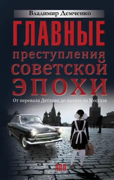 Владимир Демченко - Главные преступления советской эпохи. От перевала Дятлова до Палача и Мосгаза обложка книги