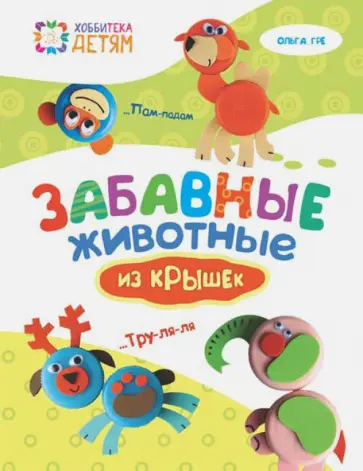 Ольга Гре - Забавные животные из крышек Ольга Гре - Забавные животные из крышек обложка книги
