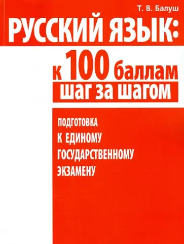 Татьяна Балуш - Русский язык. К 100 баллам шаг за шагом. Подготовка к Единому государственному экзамену обложка книги
