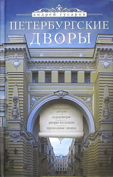 Андрей Гусаров - Петербургские дворы. Необычные дворы, курдонеры, дворы-колодцы, проходные дворы обложка книги