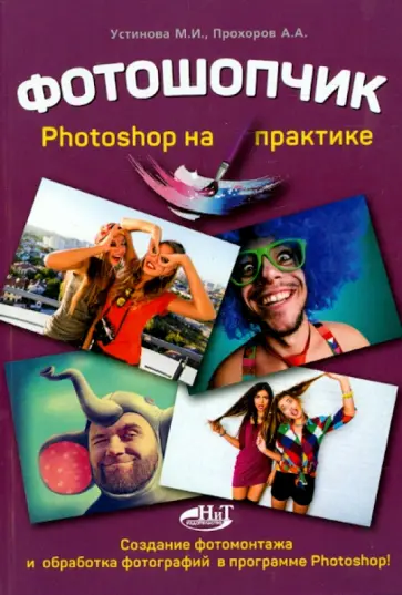 Прохоров, Устинова - Фотошопчик. Photoshop на практике. Создание фотомонтажа и обработка фотографий в программе Photoshop обложка книги