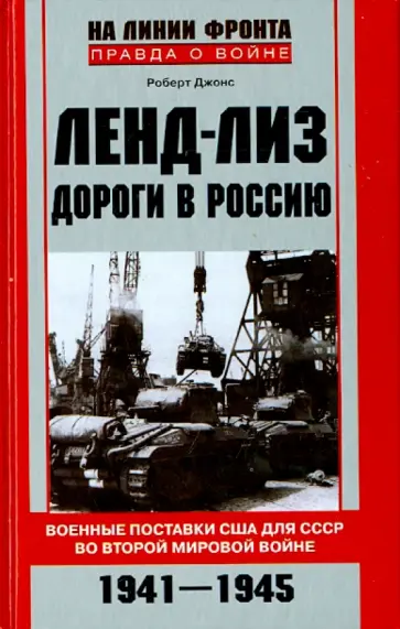 Роберт Джонс - Ленд-Лиз. Дороги в Россию. Военные поставки США для СССР во Второй мировой войне 1941-1945 обложка книги