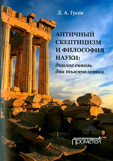 Дмитрий Гусев - Античный скептицизм и философия науки. Диалог сквозь два тысячелетия. Монография Дмитрий Гусев - Античный скептицизм и философия науки. Диалог сквозь два тысячелетия. Монография обложка книги