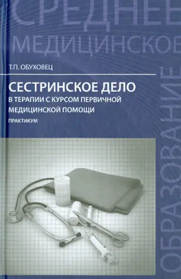 Тамара Обуховец - Сестринское дело в терапии с курсом первой медицинской помощи. Практикум Тамара Обуховец - Сестринское дело в терапии с курсом первой медицинской помощи. Практикум обложка книги