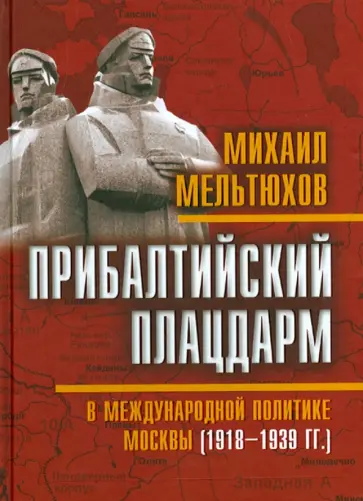 Михаил Мельтюхов - Прибалтийский плацдарм в международной политике Москвы 1918-1939 гг. Михаил Мельтюхов - Прибалтийский плацдарм в международной политике Москвы 1918-1939 гг. обложка книги