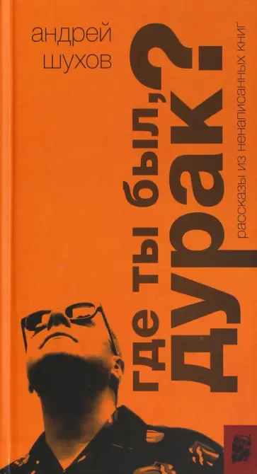 Андрей Шухов - Где ты был, дурак? Рассказы из ненаписанных книг обложка книги
