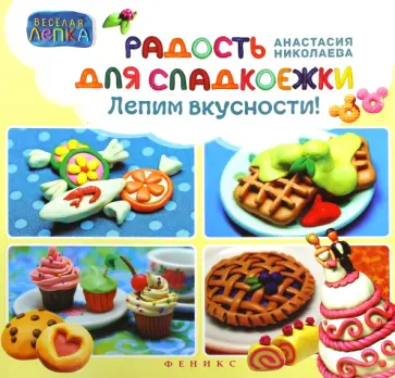 Анастасия Николаева - Радость для сладкоежек. Лепим вкусности обложка книги