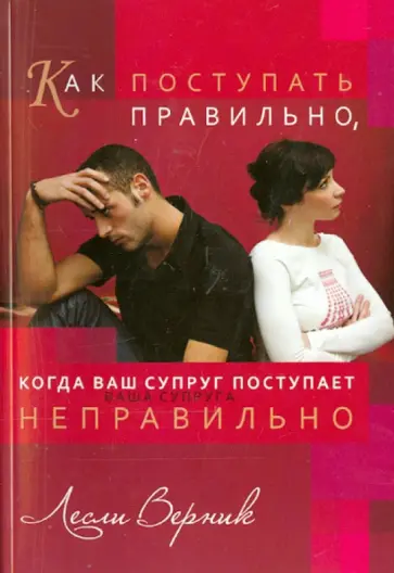 Лесли Верник - Как поступать правильно, когда ваш супруг поступает неправильно Лесли Верник - Как поступать правильно, когда ваш супруг поступает неправильно обложка книги