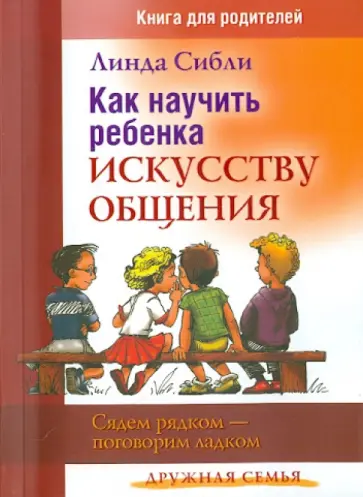 Линда Сибли - Как научить ребенка искусству общения. Сядем рядком - поговорим ладком Линда Сибли - Как научить ребенка искусству общения. Сядем рядком - поговорим ладком обложка книги