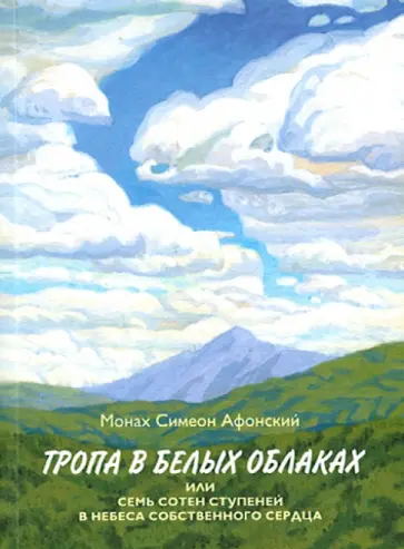 Симеон Монах - Тропа в белых облаках, или Семь сотен ступеней в Небеса собственного сердца Симеон Монах - Тропа в белых облаках, или Семь сотен ступеней в Небеса собственного сердца обложка книги