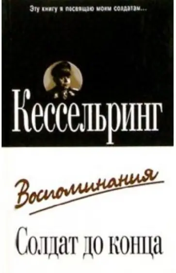 Альбрехт Кессельринг - Солдат до конца: Воспоминания Альбрехт Кессельринг - Солдат до конца: Воспоминания обложка книги
