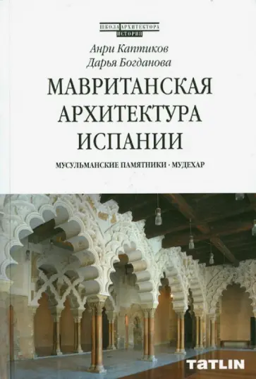 Каптиков, Богданова - Мавританская архитектура Испании. Мусульманские памятники. Мудехар Каптиков, Богданова - Мавританская архитектура Испании. Мусульманские памятники. Мудехар обложка книги