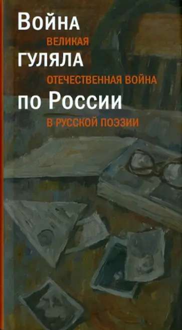 Ахматова, Пастернак - Война гуляла по России. Великая Отечественная война в русской поэзии Ахматова, Пастернак - Война гуляла по России. Великая Отечественная война в русской поэзии обложка книги