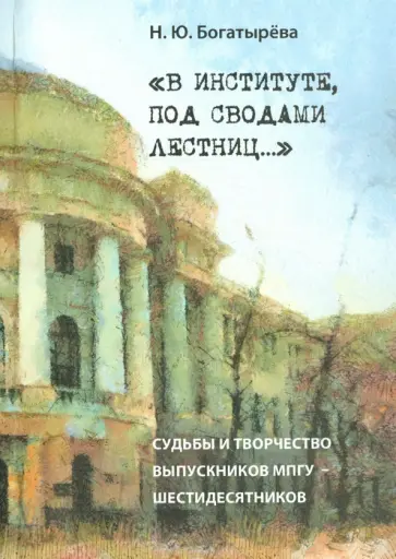 Наталья Богатырева - "В институте, под сводами лестниц…" Судьбы и творчество выпускников МПГУ-шестидесятников обложка книги