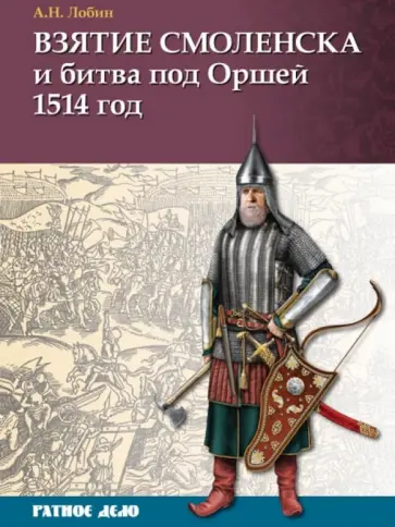 Алексей Лобин - Взятие Смоленска и битва под Оршей 1514 г. Алексей Лобин - Взятие Смоленска и битва под Оршей 1514 г. обложка книги