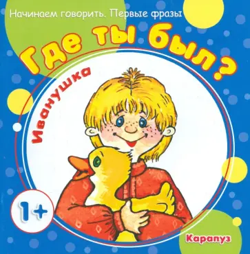 Сергей Савушкин - Где ты был, Иванушка? Для детей от 1-го года Сергей Савушкин - Где ты был, Иванушка? Для детей от 1-го года обложка книги