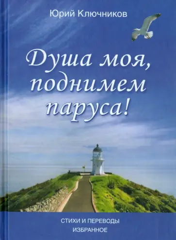 Юрий Ключников - Душа моя, поднимем паруса! Стихи и переводы. 1970-2015. Избранное Юрий Ключников - Душа моя, поднимем паруса! Стихи и переводы. 1970-2015. Избранное обложка книги