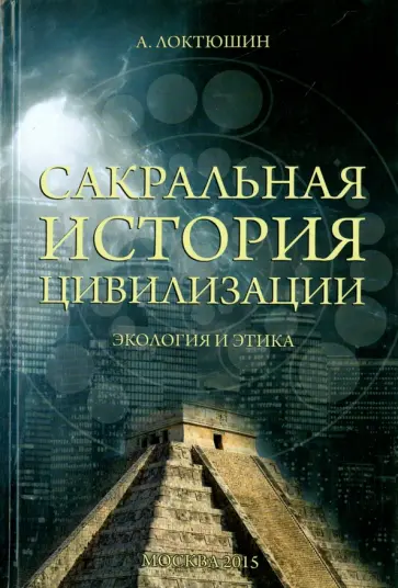 Александр Локтюшин - Сакральная история цивилизации. Экология и этика обложка книги