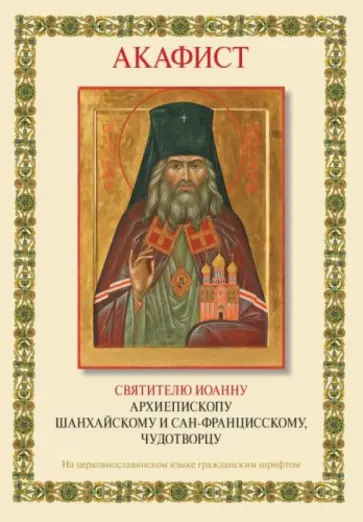 Серафим Иеромонах - Акафист святителю Иоанну архиепископу Шанхайскому и Сан-Францисскому, чудотворцу обложка книги