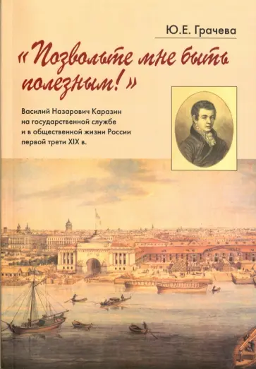 Юлия Грачева - "Позвольте мне быть полезным!" В.Н. Каразин на государственной службе и в общественной жизни обложка книги