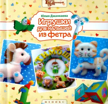 Юлия Джанкаева - Игрушки для малышей из фетра Юлия Джанкаева - Игрушки для малышей из фетра обложка книги