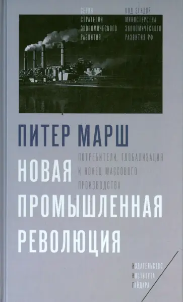 Питер Марш - Новая промышленная революция. Потребители, глобализация и конец массового производства обложка книги