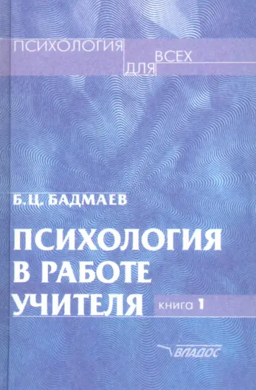Борис Бадмаев - Психология в работе учителя. В 2 книгах. Книга 1. Практическое пособие по теории развития обложка книги