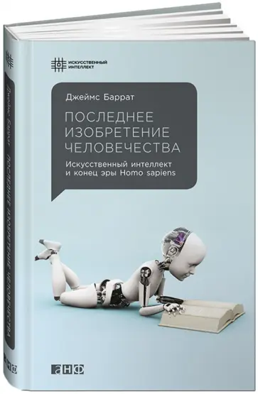 Джеймс Баррат - Последнее изобретение человечества: Искусственный интеллект и конец эры Homo sapiens Джеймс Баррат - Последнее изобретение человечества: Искусственный интеллект и конец эры Homo sapiens обложка книги