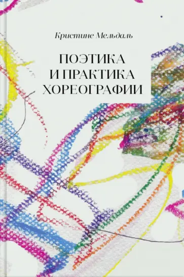 Кристине Мельдаль - Поэтика и практика хореографии Кристине Мельдаль - Поэтика и практика хореографии обложка книги