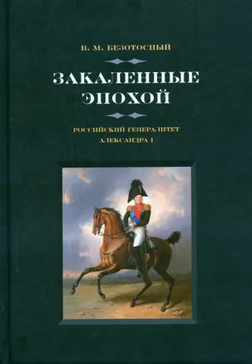 Виктор Безотосный - Закаленные эпохой. Российский генералитет Александра I Виктор Безотосный - Закаленные эпохой. Российский генералитет Александра I обложка книги