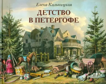 Елена Кальницкая - Детство в Петергофе. Семейные истории императора Николая I Елена Кальницкая - Детство в Петергофе. Семейные истории императора Николая I обложка книги