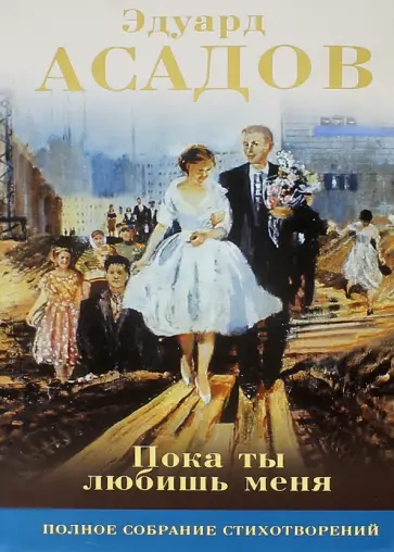Эдуард Асадов - Пока ты любишь меня. Полное собрание стихотворений Эдуард Асадов - Пока ты любишь меня. Полное собрание стихотворений обложка книги
