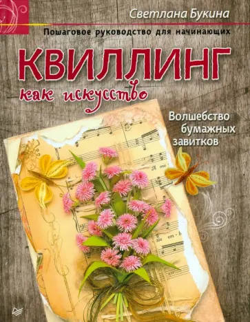 Светлана Букина - Квиллинг как искусство. Пошаговое руководство для начинающих Светлана Букина - Квиллинг как искусство. Пошаговое руководство для начинающих обложка книги