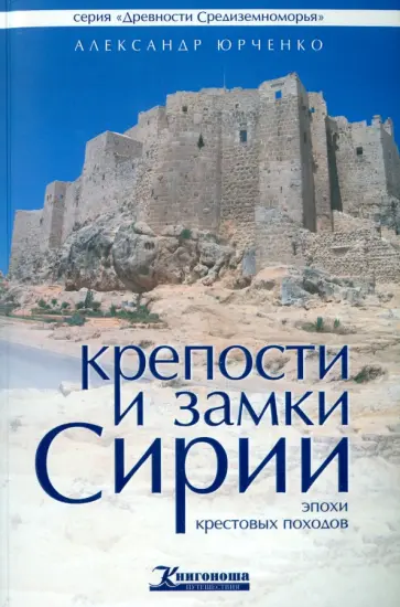 Александр Юрченко - Крепости и замки Сирии эпохи крестовых походов Александр Юрченко - Крепости и замки Сирии эпохи крестовых походов обложка книги