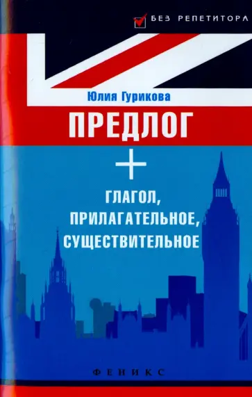 Юлия Гурикова - Предлог + глагол, прилагательное, существительное. Prepositions with Nouns, Adjectives and Verbs обложка книги