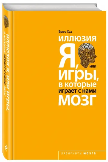 Брюс Худ - Иллюзия "Я", или Игры, в которые играет с нами мозг обложка книги