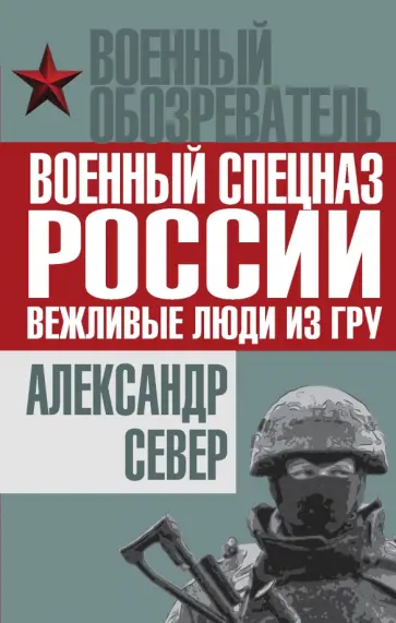 Александр Север - Военный спецназ России: вежливые люди из ГРУ Александр Север - Военный спецназ России: вежливые люди из ГРУ обложка книги