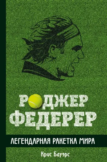 Крис Бауэрс - Роджер Федерер. Легендарная ракетка мира обложка книги