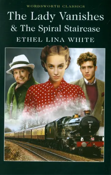 Ethel White - The Lady Vanishes & The Spiral Staircase обложка книги