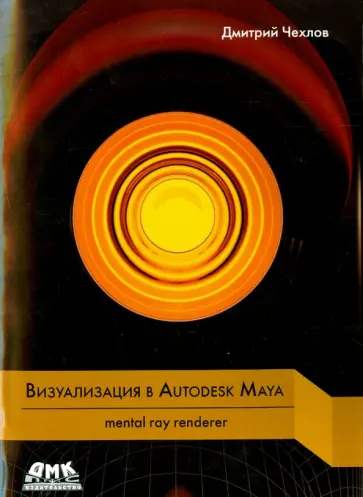 Дмитрий Чехлов - Визуализация в Autodesk Maya. mental ray renderer Дмитрий Чехлов - Визуализация в Autodesk Maya. mental ray renderer обложка книги