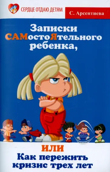 Светлана Арсентиева - Записки САМостоЯтельного ребенка, или Как пережить кризис трех лет Светлана Арсентиева - Записки САМостоЯтельного ребенка, или Как пережить кризис трех лет обложка книги