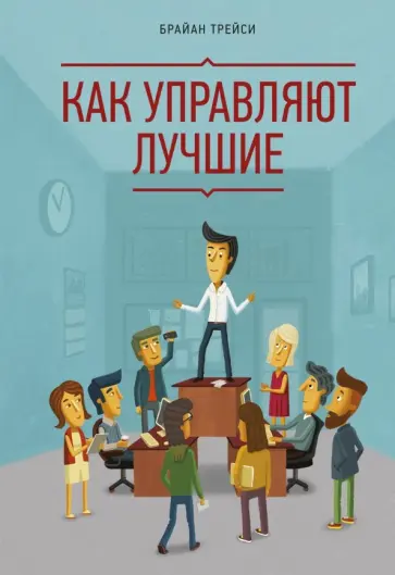 Брайан Трейси - Как управляют лучшие Брайан Трейси - Как управляют лучшие обложка книги
