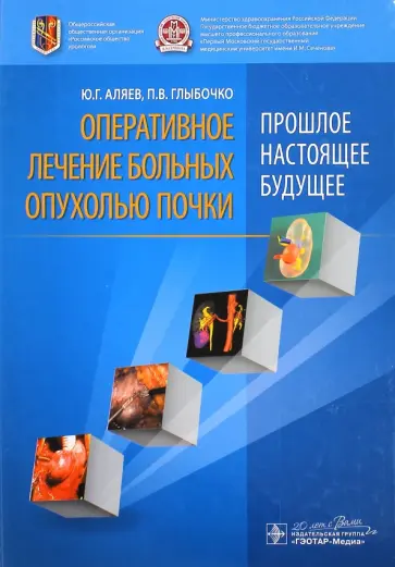 Аляев, Глыбочко - Оперативное лечение больных опухолью почки. Прошлое, настоящее, будущее Аляев, Глыбочко - Оперативное лечение больных опухолью почки. Прошлое, настоящее, будущее обложка книги