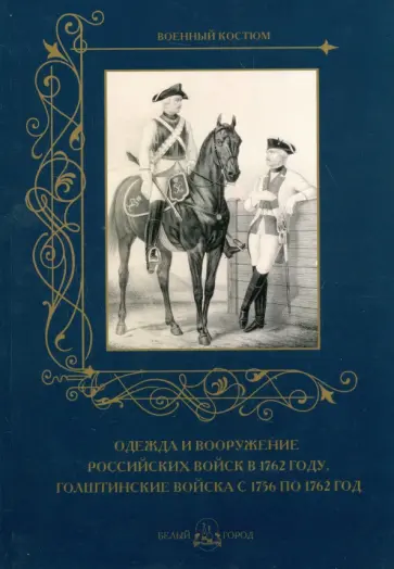 Одежда и вооружение российских войск в 1762 году. Голштинские войска с 1756 по 1762 год обложка книги