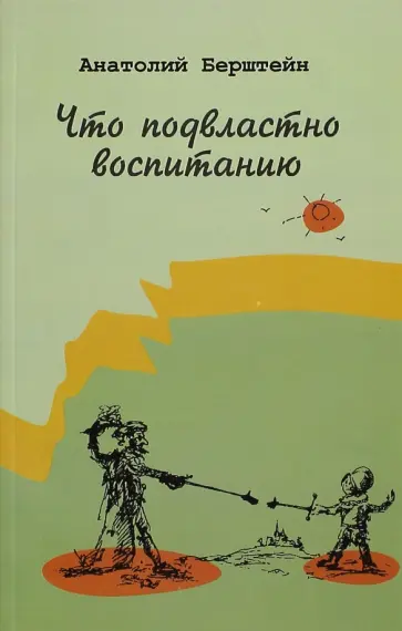 Анатолий Берштейн - Что подвластно воспитанию обложка книги