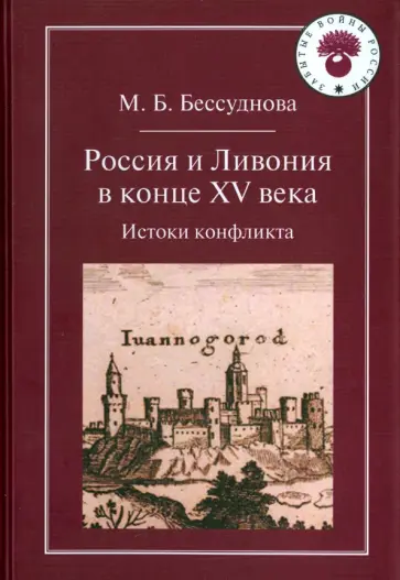 Марина Бессуднова - Россия и Ливония в конце XV века. Истоки конфликта обложка книги
